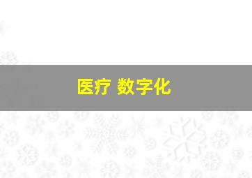 医疗 数字化